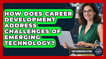 How Does Career Development Address Challenges of Emerging Technology? - Your Engineering Future