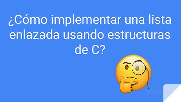 ¿Cómo implementar listas enlazadas en C? (Parte 1)