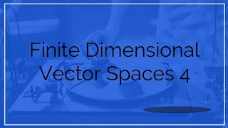 Finite Dimensional Vector Spaces 4