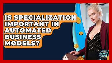 Is Specialization Important in Automated Business Models? | Passive Income Wizards News