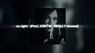 so right - (Prod. K3NT4! - REALLY slowed)