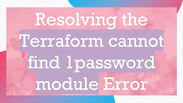 Resolving the Terraform cannot find 1password module Error