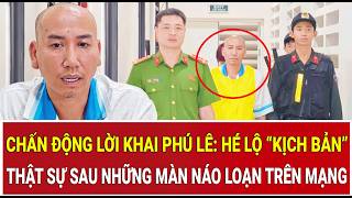 Chấn động lời khai Phú Lê: Hé lộ “kịch bản” thật sự sau những màn náo loạn trên mạng