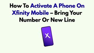 How To Activate A Phone On Xfinity Mobile – Bring Your Number Or New Line