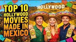top 10 HOLLYWOOD MOVIES made in MEXICO - BEST KEPT HOLLYWOOD SECRET