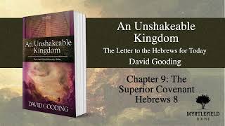 An Unshakeable Kingdom by David Gooding. Read by Andy Mayo. Chapter 9: The Superior Covenant