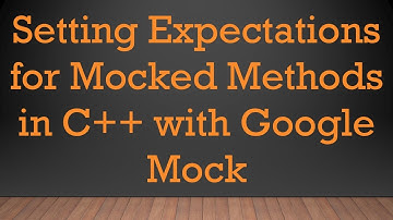 Setting Expectations for Mocked Methods in C+ +  with Google Mock