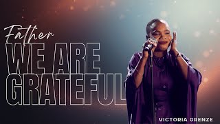 Download Lagu FATHER WE ARE GRATEFUL || VICTORIA ORENZE MP3
