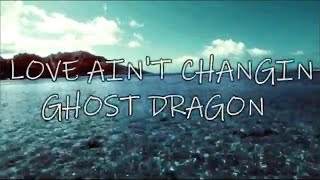 LOVE AIN'T CHANGIN  -  Ghost Dragon  ft. Alina Renae, with Caslow, & Red Comet