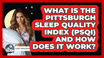 What Is The Pittsburgh Sleep Quality Index (PSQI) And How Does It Work? - Sleep Wellness Workshop