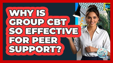 Why Is Group CBT So Effective For Peer Support? - CBT Toolkit
