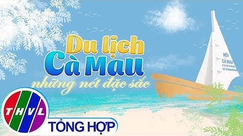 Ký sự truyền hình: Du lịch Cà Mau những nét đặc sắc