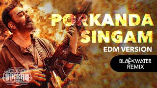 VIKRAM - Porkanda Singam (EDM Version by Blackwater) | Kamal Haasan | Anirudh