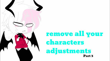 remove all your characters adjustments//Part 3//Gacha Club