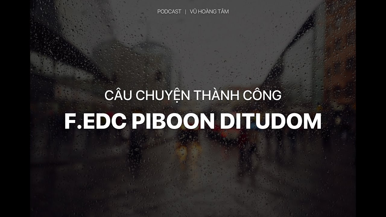 Podcast | Câu Chuyện Thành Công: F.EDC Piboon Ditudom