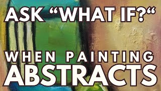 Ask "What If?" when Painting Abstracts #abstractpainting #paintingtutorial #artisticexploration