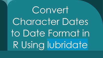 Convert Character Dates to Date Format in R Using lubridate