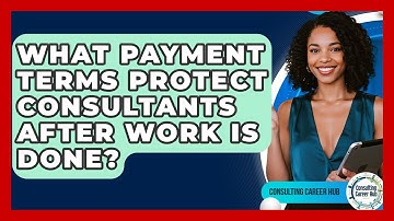 What Payment Terms Protect Consultants After Work Is Done? - Consulting Career Hub