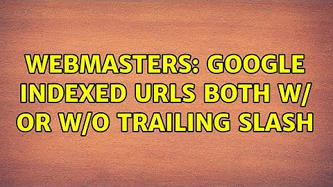 Webmasters: Google indexed URLs both w/ or w/o trailing slash (2 Solutions!!)