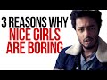 THE TRUTH WHY NICE GIRLS ARE BORING - 3 REASONS NICE GIRLS LOSE TO MEAN GIRLS