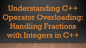 Understanding C++ Operator Overloading: Handling Fractions with Integers in C++