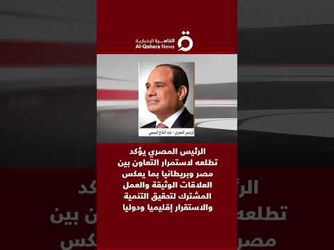 الرئيس المصري يؤكد تطلعه لاستمرار التعاون بين مصر وبريطانيا لتحقيق التنمية والاستقرار إقليميا ودوليا