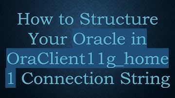 How to Structure Your Oracle in OraClient11g_home1 Connection String