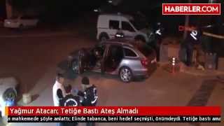 Yağmur Atacan  Tetiğe Bastı Ateş Almadı   Haberler com