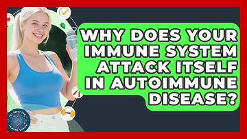 Why Does Your Immune System Attack Itself In Autoimmune Disease? - All About the Immune System