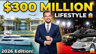 Inside Leonardo DiCaprio’s $300 Million Lifestyle 2026