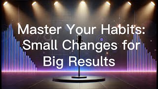 Master Your Habits: Small Changes for Big Results