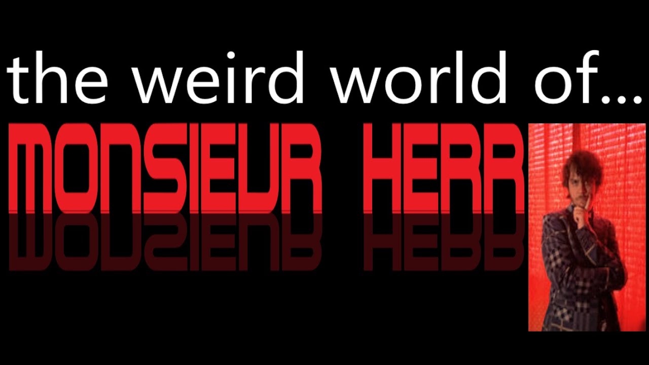 The Weird World of... Monsieur Herr | Analysis | Checking out underground music