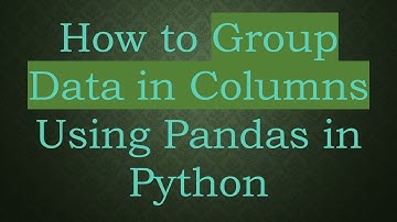 How to Group Data in Columns Using Pandas in Python