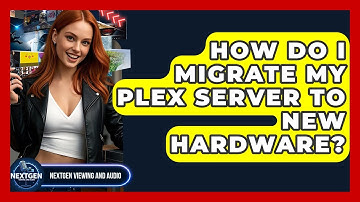 How Do I Migrate My Plex Server To New Hardware? - NextGen Viewing and Audio