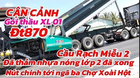 TRỰC TIẾP ĐIỂM ĐẦU Gói thầu XL01 THẢM NHỰA ĐƯỜNG LỚP 2 ĐÃ XONG TỚI NÚT CHÍNH NGÃ BA CHỢ XOÀI HỘT