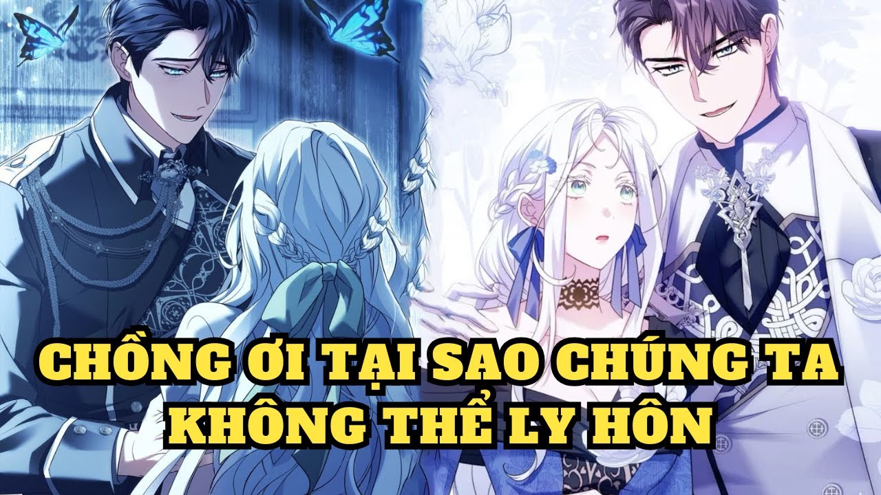 FULL CHAP | CHỒNG ƠI TẠI SAO CHÚNG TA KHÔNG THỂ LY HÔN