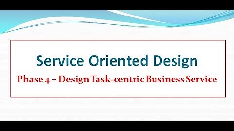 Service Oriented Design - Phase 4 – Design Task-centric Business Service
