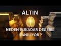Altın Neden Bu Kadar Değerli Sanılıyor ?