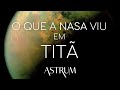 O que a NASA viu em TITÃ? | Série Luas | Episódio 1 | Astrum Brasil