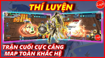 VLTK MOBILE - THÍ LUYỆN - TRẬN CUỐI CỰC CĂNG KHI MAP TOÀN KHẮC HỆ | LnP