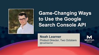 Game-Changing Ways to Use the Google Search Console API [MozCon 2021] — Noah Learner