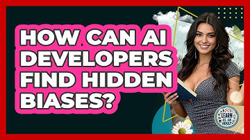 How Can AI Developers Find Hidden Biases? - Learn As An Adult