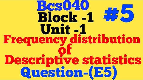 Bcs-040 Question (E5) Descriptive statistics Unit 1 Block 1 Bca 4rth Semester