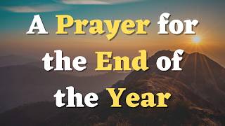 A Year End Prayer: Goodbye 2025, Welcome 2026 New Year | End of the Year Prayer