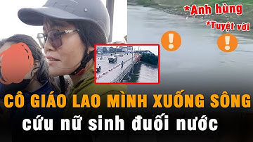 Cô Giáo Dũng Cảm Ở Nam Định Lao Mình Xuống Sông Cứu Nữ Sinh Đuối Nước Khiến Triệu Người Rơi Lệ