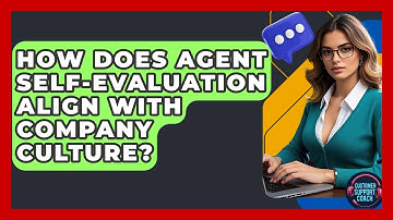 How Does Agent Self-Evaluation Align With Company Culture? - Customer Support Coach