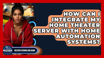 How Can I Integrate My Home Theater Server With Home Automation Systems? - NextGen Viewing and Audio