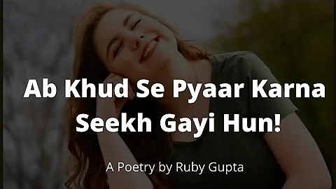 "Ab Khud Se Pyaar Karna Seekh Gayi Hun" - @RubyGupta | Self Love |  Hindi Poetry | Female Voice