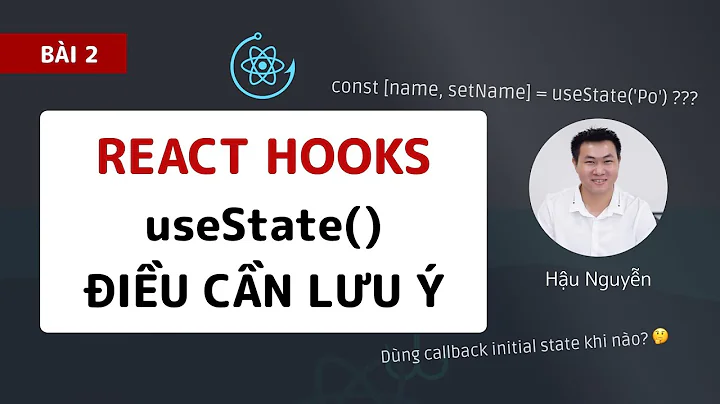 React hooks: 02 - useState() và điều cần lưu ý 😊 (2020)