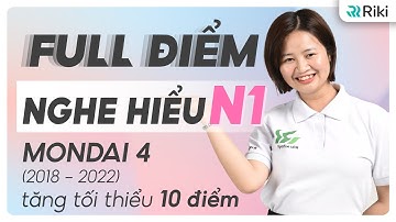 Ôn toàn bộ NGHE HIỂU N1 - MONDAI 4 trong đề thi thật JLPT (2018 - 2022) | 1 tháng lật ngược tình thế
